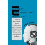 Educacin y habilidades para la era de la ia, cmo la educacin debe evolucionar para preparar a las personas y convivir con sistemas de inteligencia artificial: 3