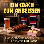 Ein Coach zum Anbeißen: Das inoffizielle Kochbuch für Fans von Ted Lasso. 40 Rezepte für jedes Kochlevel: schnell, lecker, einfach