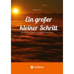 Ein großer kleiner Schritt - Gedichte, Gedanken, Essays: Geh-Dichte und Geh-Danken aus 45 Jahren All-Tag