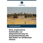 Eine explorative Fallstudie zur Stigmatisierung im Zusammenhang mit HIV/AIDS im ländlichen Ghana