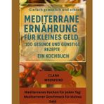 Einfach gemütlich und schnell: Mediterrane Ernährung für kleines Geld – 100 gesunde und günstige Rezepte: Ein Kochbuch: Mediterranes Kochen für jeden Tag: Mediterraner Geschmack für kleines Geld