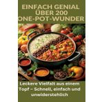 Einfach genial: über 200 One-Pot-Wunder: Einfach genial: Das One-Pot-Kochbuch – Über 200 Rezepte für unkomplizierte Gerichte aus einem Topf: Leckere ... Topf – Schnell, einfach und unwiderstehlich