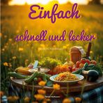 Einfach Schnell Lecker: Das KI-Kochbuch