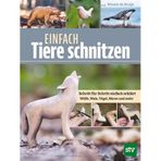 Einfach Tiere schnitzen: Schritt für Schritt einfach erklärt - Wölfe, Wale, Vögel, Bären und mehr