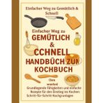 Einfacher Weg zu Gemütlich & Schnell: Kochen für Anfänger: Anfänger Handbuch zum Kochbuch