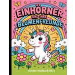 Einhörner und ihre Blumenfreunde – Kinder Malbuch ab 3: Einfache und schöne Designs, die kühn und einzigartig sind.