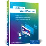 Einstieg in WordPress 6: Lernen Sie, gute WordPress-Websites zu erstellen. Über 500 Seiten Praxis, Bilder und Schrittanleitungen - Ausgabe 2024