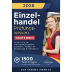 Einzelhandel Prüfungswissen - Schnell & Einfach: 1500 Test-Fragen zur optimalen Vorbereitung | Sicher durch die IHK-Abschlussprüfung Kaufmann / Kauffrau im Einzelhandel & Verkäufer/in