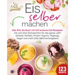 Eis selber machen: Das XXL Eis Buch mit 123 leckeren Eis Rezepten mit und ohne Eismaschine für das ganze Jahr! Sorbets, Parfaits, Frozen Yogurts, Toppings, Vegan und mehr (inkl. Nährwertangaben)