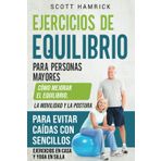 Ejercicios de equilibrio para personas mayores: Cómo mejorar el equilibrio, la movilidad y la postura para evitar caídas con sencillos ejercicios en casa y yoga en silla (Manteniéndose en forma)