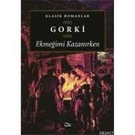 EKMEĞİMİ KAZANIRKEN - MAKSIM GORKI