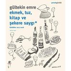 Ekmek, Tuz, Kitap ve Şekere Saygı: Günlükler 2017-2018 - Gültekin Emre