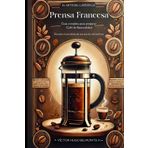 EL ARTE DEL CAFÉ EN LA PRENSA FRANCESA: Guía completa para preparar Café de Especialidad (El Arte del Café en Casa)