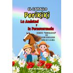 EL CABALLO PeriKiKi:UN CUENTO REAL, INSPIRADOR, FANTÁSTICO Y CON VALORES: AMISTAD Y PERSEVERANCIA. HERMANOS INSEPARABLES QUE VIVEN AVENTURAS Y ... DIVERTIDO PARA NIÑOS DE 4-10 AÑOS. DISFRUTAR