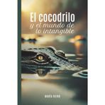El cocodrilo y el mundo de lo intangible: Tuyo es el poder transformador