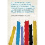 El Congregante Y Siervo Perfecto De La Santísima Virgen De Los Dolores, Ó Sean, Estatutos Para El Régimen De Las Congregaciones De Este Título, Órden 3a De Servitas...