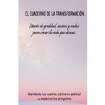 El Cuaderno de la Transformación: Diario de Gratitud, Sueños y Metas para Crear la Vida que Deseas: Manifiesta tus sueños, cultiva la gratitud y ... con este poderoso cuaderno en blanco.