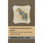 El Cuento De Juanito Raton De Ciudad / The Tale of Johnny Town-Mouse: Tranzlaty Español English