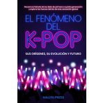 EL FENÓMENO DEL K-POP: Sus orígenes, su evolución y futuro -- Recorre la historia de los idols de primera a quinta generación y explora las fuerzas detrás de esta sensación global