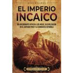 El Imperio incaico: Un apasionante repaso a los incas, su civilización en el antiguo Perú y la conquista española (Mesoamérica)