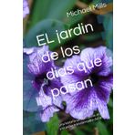 EL jardin de los dias que pasan: Una historia sobre el duelo, el amor y el poder transformador del arte