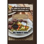 El Libro de. Cocina de la dieta carnivora 2024: Recetas sencillas y sabrosas para estar mas saludable