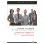 El Liderazgo como Motor de Cambio Organizacional y Educativo: Una Revisión sobre Liderazgo, Cultura Organizacional, Innovación Educativa y Competencias de Cambio