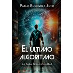 El último algoritmo: La caída de la humanidad: En un mundo de bytes y código, en el vasto reino de la inteligencia artificial, exploramos las ... que nos esperan en esta era tan especial.