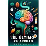El Último Cigarrillo: Una Guía Neurológica y Holística para Dejar de Fumar Casi de Forma Automática (libro para dejar de fumar, Band 1)
