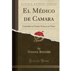 El Médico de Camara: Comedia en Cuatro Actos y en Verso (Classic Reprint)