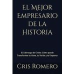 El Mejor Empresario de la Historia: El Liderazgo de Cristo: Cómo puede Transformar tu Alma, tu Visión y tu Empresa