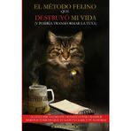 EL MÉTODO FELINO QUE DESTRUYÓ MI VIDA (Y PODRÍA TRANSFORMAR LA TUYA): 10 LEYES BRUTALMENTE HONESTAS PARA ROMPER HÁBITOS TÓXICOS QUE TU GATO YA SABE Y TÚ IGNORAS
