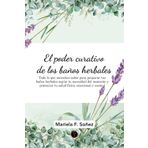 El poder curativo de los baños herbales: Todo lo que necesitas saber para preparar tus baños herbales según tu necesidad del momento y potenciar tu salud física, emocional y mental