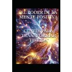 EL PODER DE LA MENTE POSITIVA: CLAVES PARA TRANSFORMAR TU VIDA
