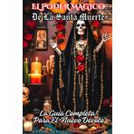 El Poder Magico de la Santa Muerte: La Guia Completa para el Nuevo Devoto