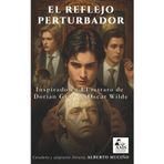 El reflejo perturbador: Inspirado en El retrato de Dorian Gray, de Oscar Wilde