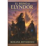 El Reino de Elyndor: El pasado llama... y ella esta lista para responder, El Exilio de la Princesa, fantasía épica juvenil, realista y Fragmentos ... misterios antiguos, criaturas mágicas