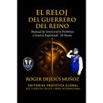 El Reloj del Guerrero del Reino: Manual de Intercesion Profetica y Guerra Espiritual - 24 Horas