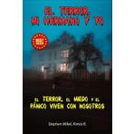 EL TERROR,MI HERMANO Y YO: EL TERROR, EL MIEDO Y EL PANICO VIVEN CON NOSOTROS