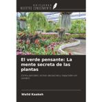 El verde pensante: La mente secreta de las plantas: Cómo perciben, toman decisiones y responden sin cerebro