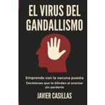 El virus del gandallismo: Emprende con la vacuna puesta, decisiones que te blindan al avanzar sin perderte