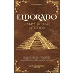 Eldorado, les Mystérieuses Cités d'Or: Une exploration des mythes dorés des Incas et des récits fascinants de l’Amérique du Sud