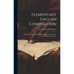Elementary English Composition: Designed for Use in the Highest Grammar Grade and the Lower High School Grades