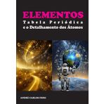 ELEMENTOS: Tabela Periódica e o Detalhamento dos Átomos
