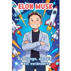 Elon Musk: Der Junge, der die Welt veränderte: Ein inspirierendes Biografiebuch für Kinder über große Ideen und Erfindungen (Biografien für Kinder)