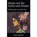 Elpida: Auf der Suche nach Ithaka!: Erzählungen aus dem Iran