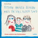 Eltern heisen Eltern weil sie viel elter sind: Kinder erklären das Familienleben | KIndersprüche und Zeichnungen rund um Eltern, Geschwister, Großeltern und das Leben in der Familie