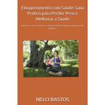 Emagrecimento com Saúde: Guia Prático para Perder Peso e Melhorar a Saúde: Aprenda a comer de forma saudável e balanceada para alcançar seus objetivos