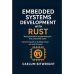 Embedded Systems Development with Rust: Next-generation programming for the connected world. A practical guide to building robust and safe firmware (The Caelum Protocol)