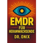 EMDR FÜR HERANWACHSENDE: Wie Sie Ihrem Kind helfen können, schmerzhafte Erinnerungen mit einer angepassten EMDR-Technik zu verarbeiten, OHNE sich überfordert zu fühlen!